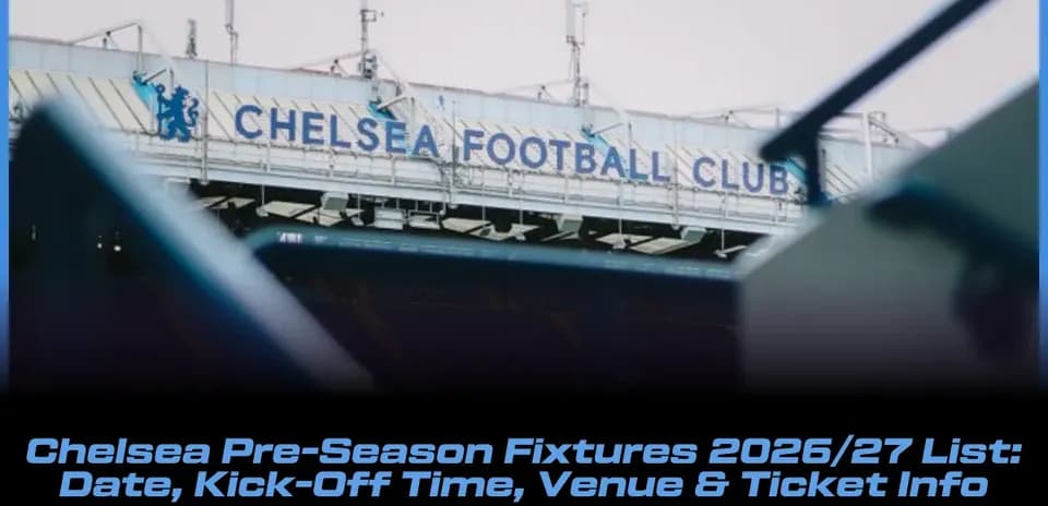 Calendario de Partidos de Pretemporada Chelsea 2026/27: Fechas, Horarios, Sedes y Entradas