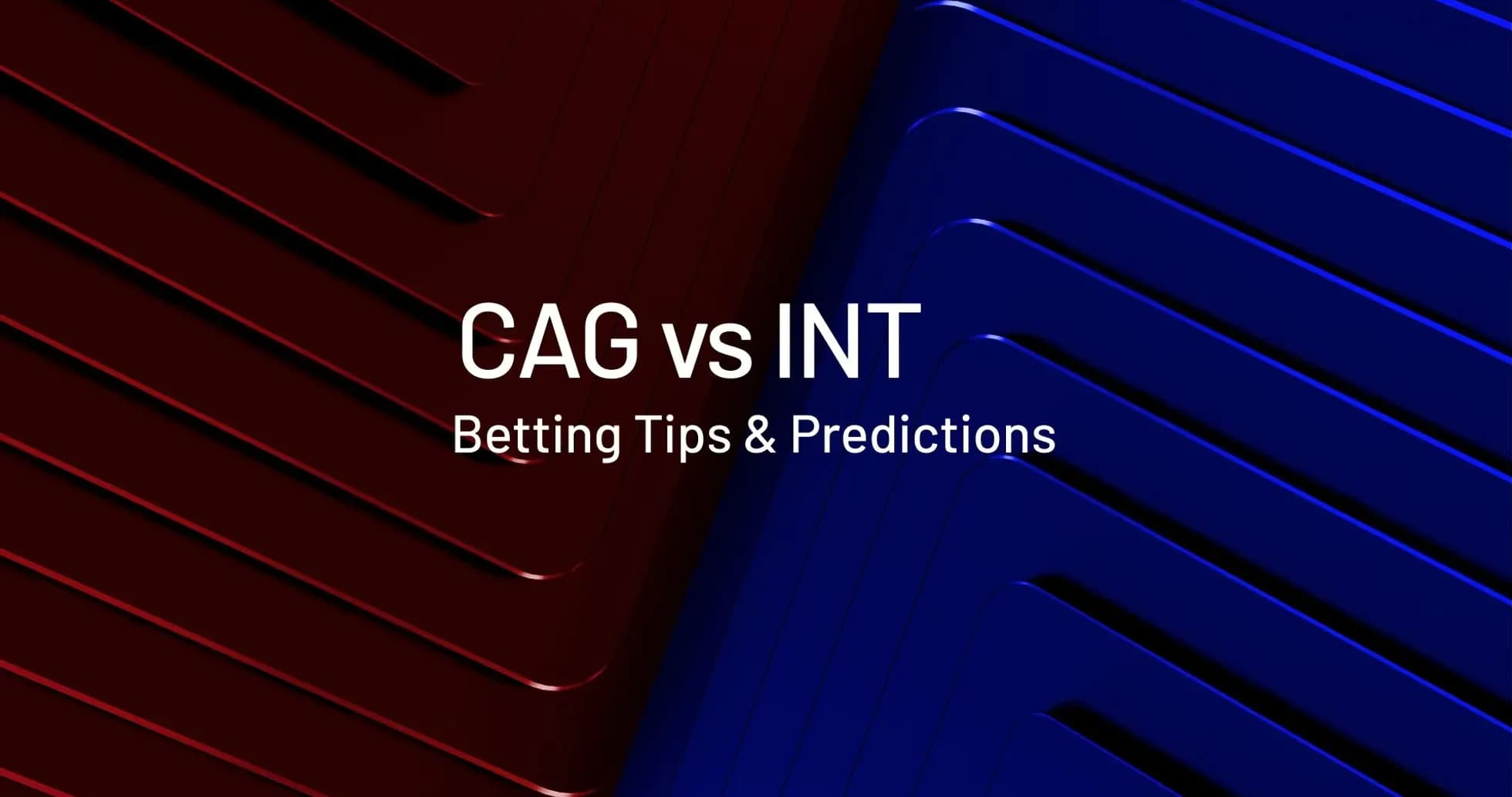 CAG vs INT, consejos y predicciones de apuestas CAG vs INT, consejos y predicciones de apuestas